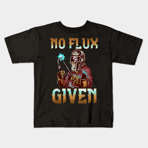 No Flux Given Welder Pun Professional Welding Joke Kids T-Shirt by theperfectpresents